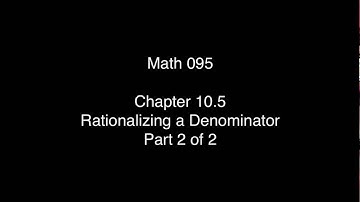 Math 095 Sec 10.5 Rationalizing the Denominator (2 of 2)