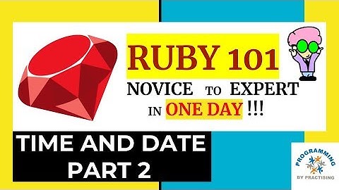 Ruby 101 : Time and Date, Part 2 - Novice to Expert in ONE Day