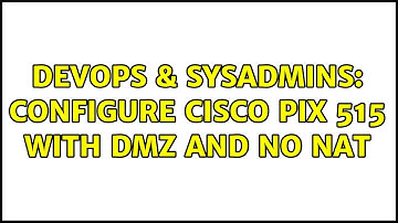 DevOps & SysAdmins: Configure Cisco Pix 515 with DMZ and no NAT