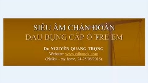 SIÊU ÂM CHẨN ĐOÁN ĐAU BỤNG CẤP Ở TRẺ EM (BS. NGUYỄN QUANG TRỌNG)