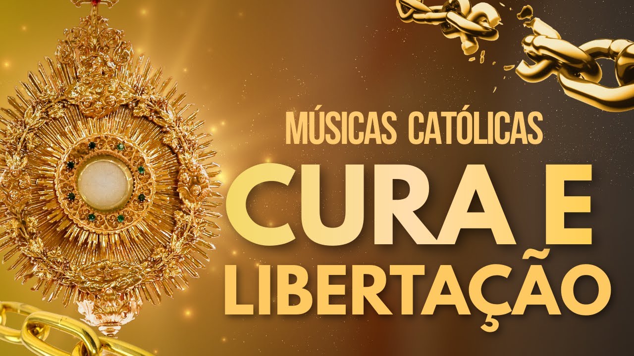 MÚSICAS CATÓLICAS DE CURA e LIBERTAÇÃO — louvores que quebram correntes ...