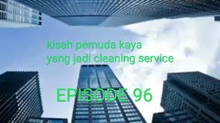 Kisah pemuda kaya, yang menjadi cleaning service, Episode 96