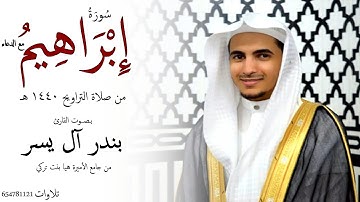 سورة إبراهيم مع الدعاء للقارئ بندر آل يسر #رمضان 1440 هـ