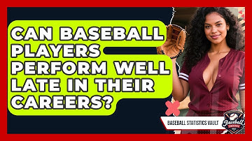 Can Baseball Players Perform Well Late In Their Careers? - Baseball Statistics Vault