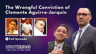 The Wrongful Conviction of Clemente Aguirre-Jarquin | Episode 149 | Sinisterhood Podcast