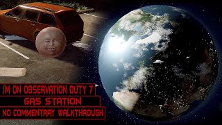 Im on Observation Duty 7 | Gas Staion Normal Walkthrough No Commentary
