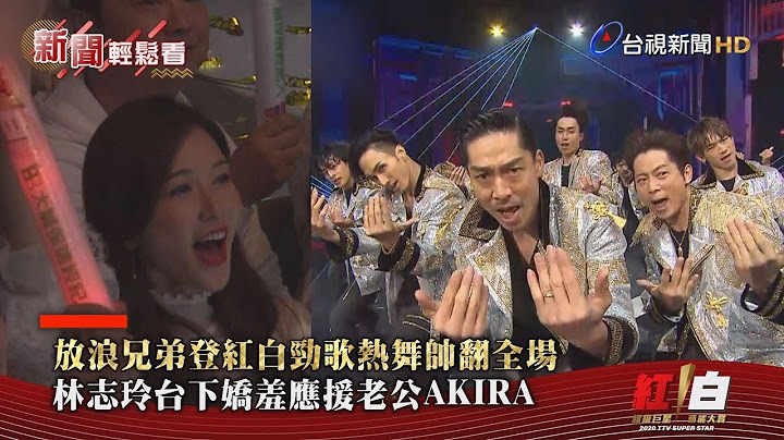 放浪兄弟登红白劲歌热舞帅翻全场 林志玲台下娇羞应援老公AKIRA【红白抢先看】 - 天天要闻