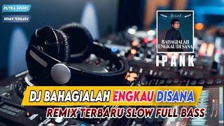 DJ BAHAGIALAH ENGKAU DI SANA - IPANK || SLOW FULL BASS REMIX TERBARU 2024