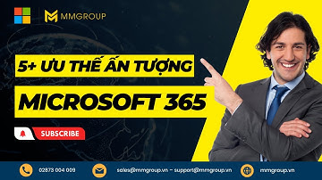 5+ ưu thế ấn tượng chỉ có trên Microsoft 365 dành cho doanh nghiệp