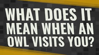 What does it mean when an owl visits you?
