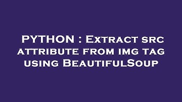 PYTHON : Extract src attribute from img tag using BeautifulSoup