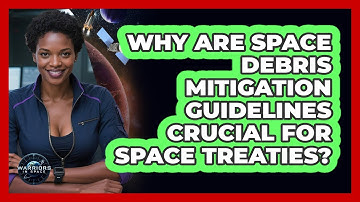 Why Are Space Debris Mitigation Guidelines Crucial For Space Treaties? - Warriors In Space