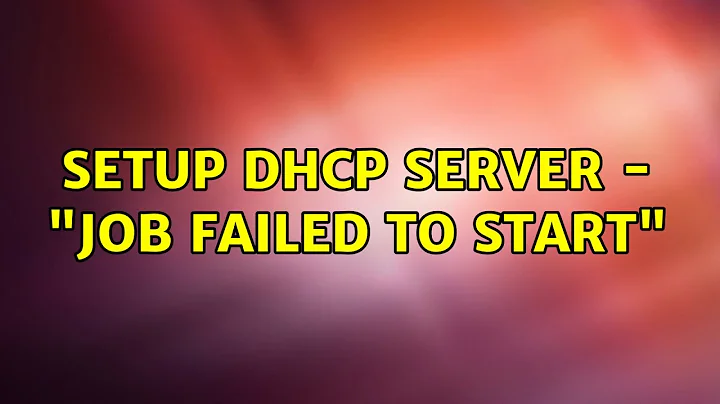 Ubuntu: setup dhcp server - "Job failed to start" (2 Solutions!!)