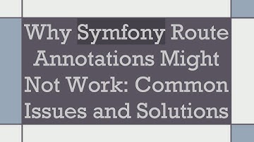 Why Symfony Route Annotations Might Not Work: Common Issues and Solutions