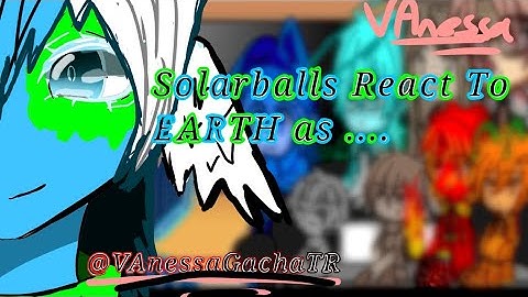||Sollarballs React to Earth as Random gacha videos|| [FULL PART!!]