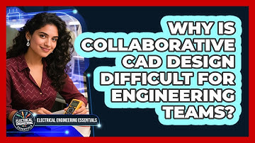 Why Is Collaborative CAD Design Difficult For Engineering Teams? - Electrical Engineering Essentials