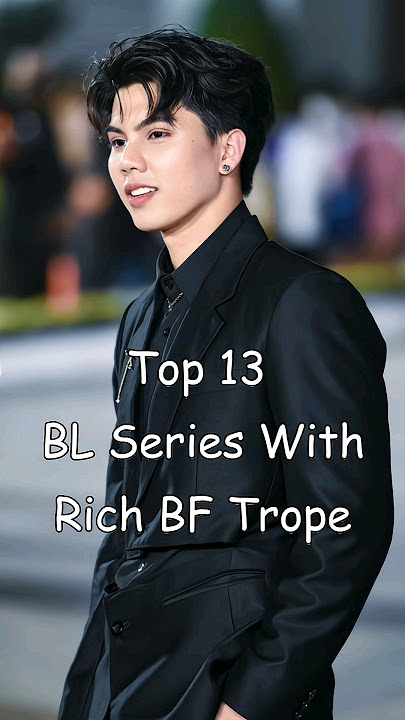 Top 13 BL Series With Rich BF Trope #blrama #blseries #blseriestowatch #bldrama #bl