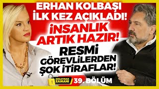 Erhan Kolbaşı İLK KEZ AÇIKLADI! İnsanlık Artık Hazır! Resmi Görevlilerden Şok İtiraflar! AZ 39 Bölüm