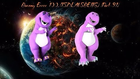 Barney Error 100 (TSDLAVSBEITG) [Part 91] {Full Version}