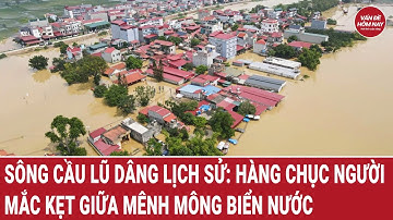 Sông Cầu lũ dâng lịch sử: Hàng chục người mắc kẹt giữa mênh mông biển nước