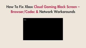 How To Fix Xbox Cloud Gaming Black Screen – Browser/Codec & Network Workarounds