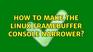 How to make the linux framebuffer console narrower? (2 Solutions!!) Wealth