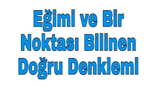 Bir Noktası ve Eğimi Bilinen Doğru Denklemi