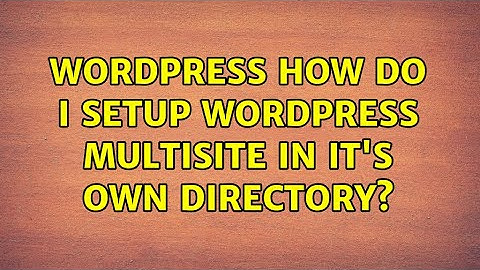 Wordpress: How do I setup Wordpress Multisite in it