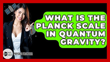 What Is The Planck Scale In Quantum Gravity? - Physics Frontier