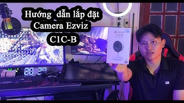 Hướng dẫn lắp đặt camera wifi C1C-B Ezviz nhanh nhất