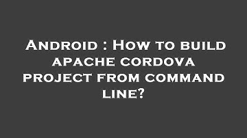 Android : How to build apache cordova project from command line?