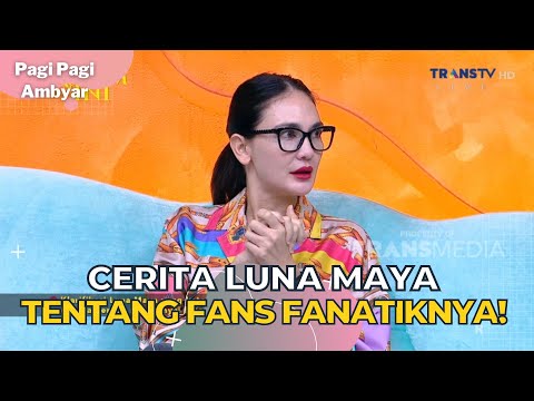 Cerita Luna Maya Tentang Fans Fanatiknya! | PAGI PAGI AMBYAR (28/7/23) P2