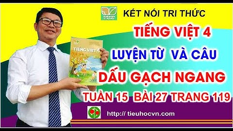 Tiếng Việt 4 Bài 27 Luyện từ và câu: Dấu gạch ngang | Tuần 15 trang 119