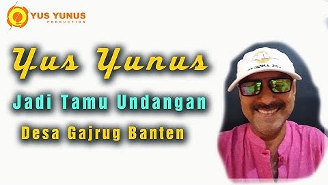 Menjadi Tamu Undangan Di Desa Gajrug Banten - Yus Yunus