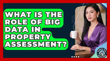 What Is The Role Of Big Data In Property Assessment? - Property Taxes Uncovered