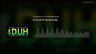 D.U.H EP 78: The 4th of July