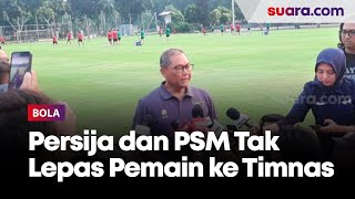 Sumardji Ngamuk Persija dan PSM Makassar Tahan Pemain ke Timnas Indonesia U-23