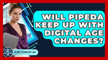Will PIPEDA Keep Up With Digital Age Changes? - AI and Technology Law