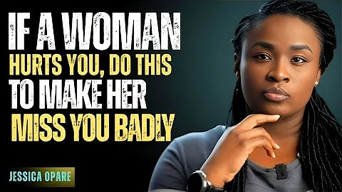 If a Woman Hurts You, Do This to Make Her Miss You Badly | Jessica Opare