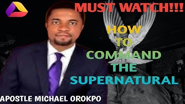 MUST LISTEN!!! HOW TO  COMMAND THE SUPERNATURAL//APOSTLE MICHAEL OROKPO