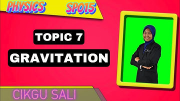 PHYSICS SP015 TOPIC 7 GRAVITATION