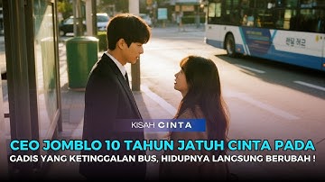 CEO JOMBLO 10 TAHUN JATUH CINTA PADA GADIS YANG KETINGGALAN BUS, HIDUPNYA LANGSUNG BERUBAH!
