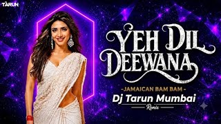YEH DIL DEEWANA X JAMAICAN BAM BAM || DJ TARUN MUMBAI 