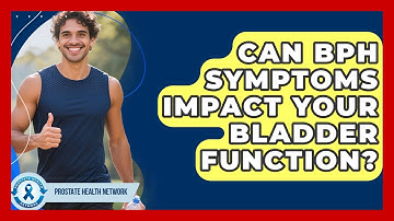 Can BPH Symptoms Impact Your Bladder Function? - Prostate Health Network