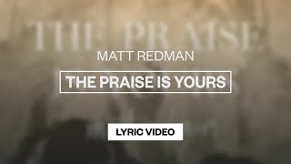 Video thumbnail of "Matt Redman - The Praise Is Yours (Live) | Lyric Video"