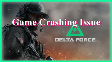 Delta Force Game Crashing Issue