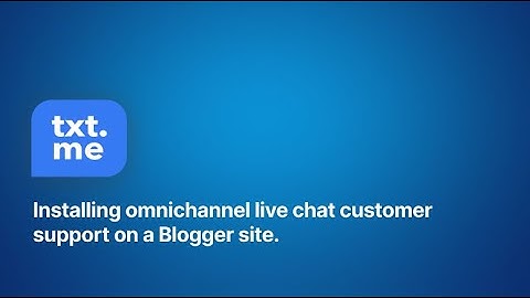 Installing omnichannel live chat customer support on a Blogger site