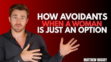 How Avoidants Act When a Woman Is Just an Option | MATTHEW HUSSEY Motivational Speech