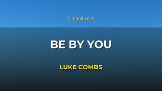 Be By You - Luke Combs | Lyrics 🎵