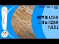 How To Laser Cut a Jigsaw Puzzle (2019)